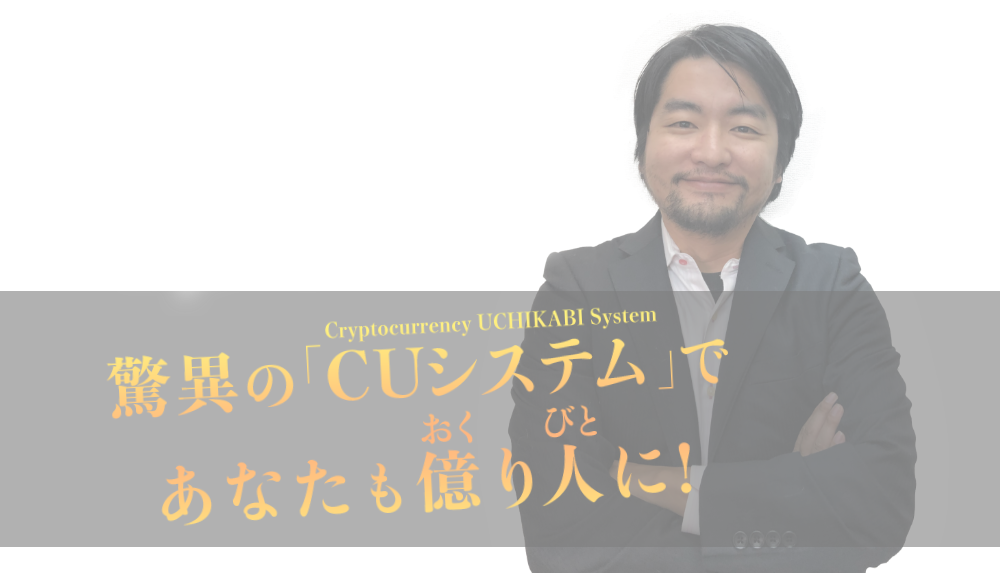驚異の「CUシステム」であなたも億り人に！（ウソでした）